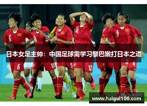 日本女足主帅：中国足球需学习黎巴嫩打日本之道